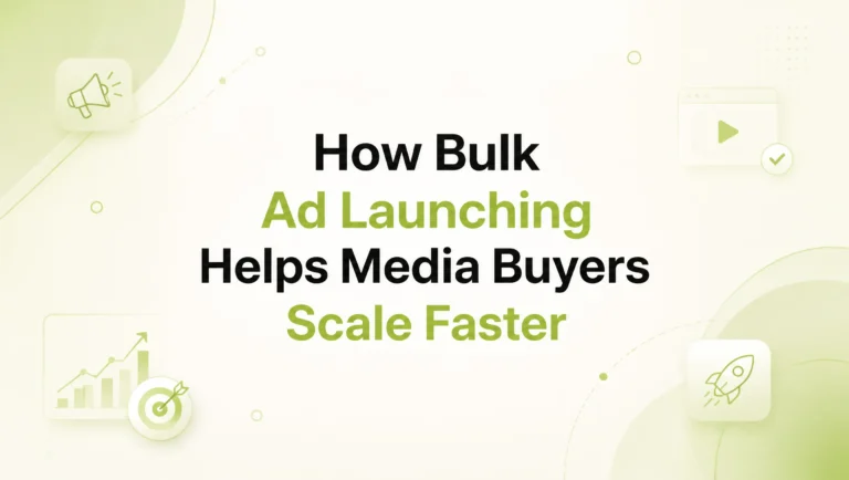 How Bulk Ad Launching Helps Media Buyers Scale Faster with Fewer Errors