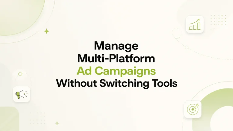 How Performance Teams Manage Multi-Platform Ad Campaigns Without Switching Tools