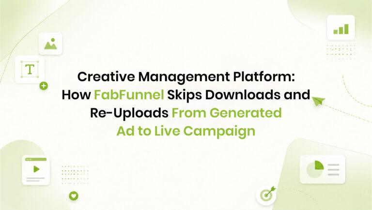 Creative Management Platform: How FabFunnel Skips Downloads and Re-Uploads From Generated Ad to Live Campaign