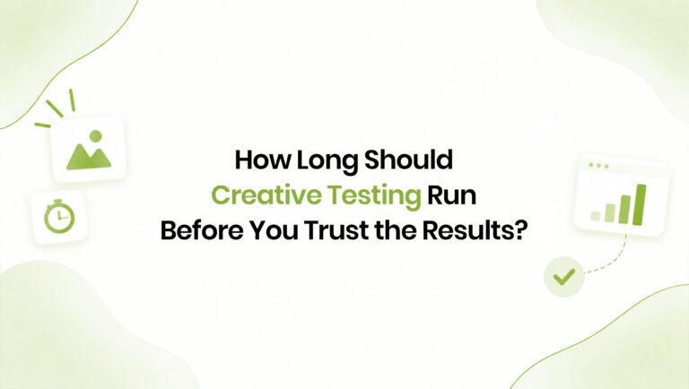 How Long Should Creative Testing Run Before You Trust the Results?