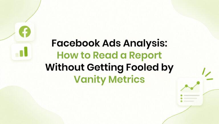 Facebook Ads Analysis: How to Read a Report Without Getting Fooled by Vanity Metrics