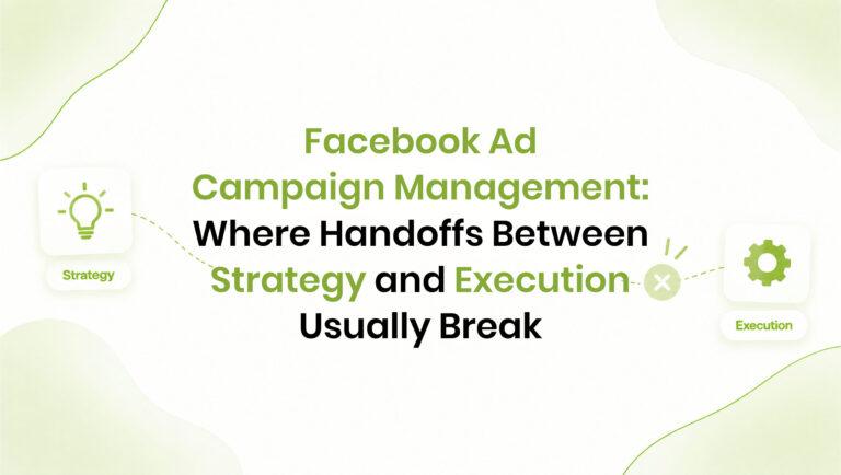 Facebook Ad Campaign Management: Where Handoffs Between Strategy and Execution Break