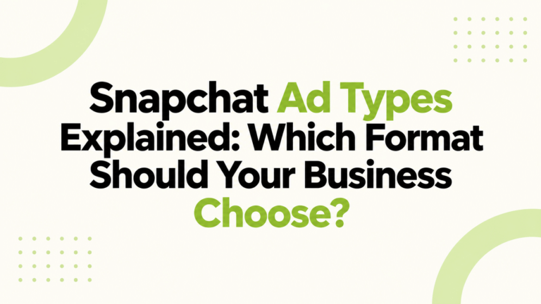 Snapchat Ad Types Explained: Which Format Should Your Business Choose?