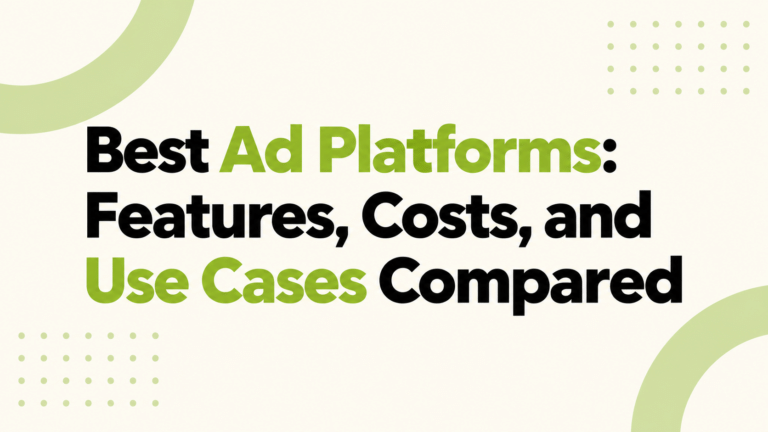 Best Ad Platforms: Features, Costs, and Use Cases Compared
