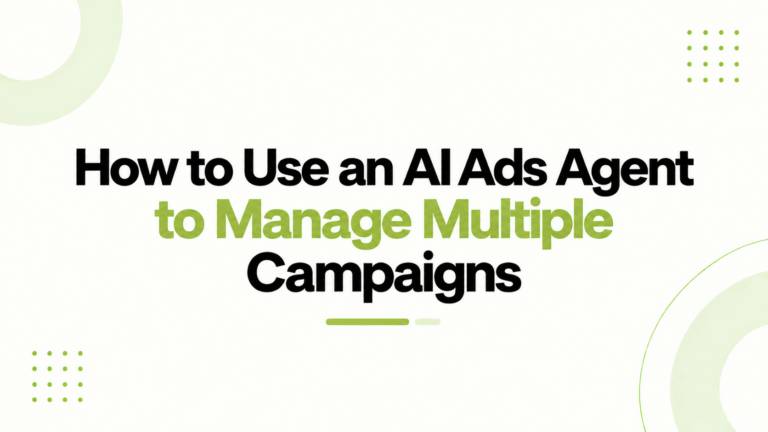 How to Use an AI Ads Agent to Manage Multiple Campaigns