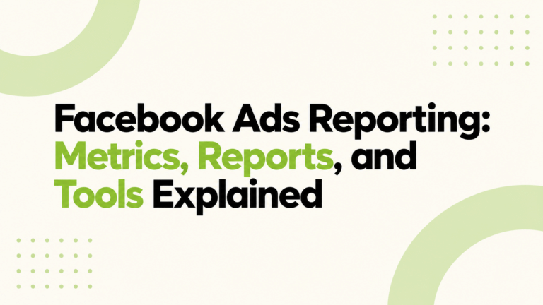 Facebook Ads Reporting: Metrics, Reports, and Tools Explained