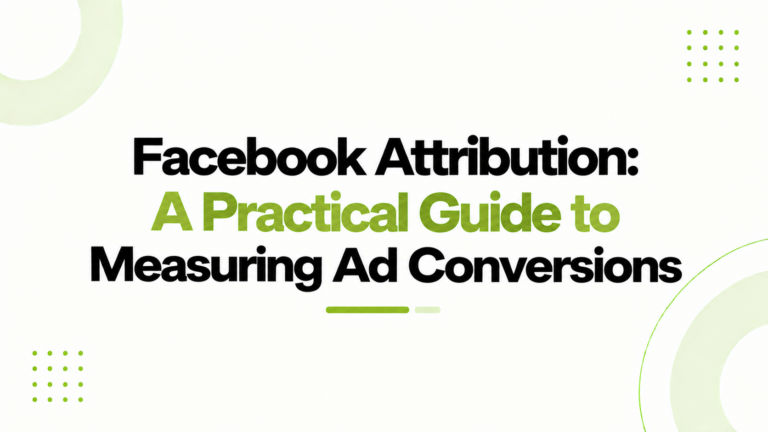 Facebook Attribution: A Practical Guide to Measuring Ad Conversions